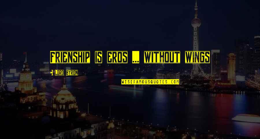 Pedregon Funny Quotes By Lord Byron: Frienship is eros ... without wings Pedregon Funny Quotes By Lord Byron: Frienship is eros ... without wings