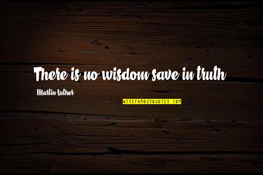 Pedregosa Quotes By Martin Luther: There is no wisdom save in truth.
