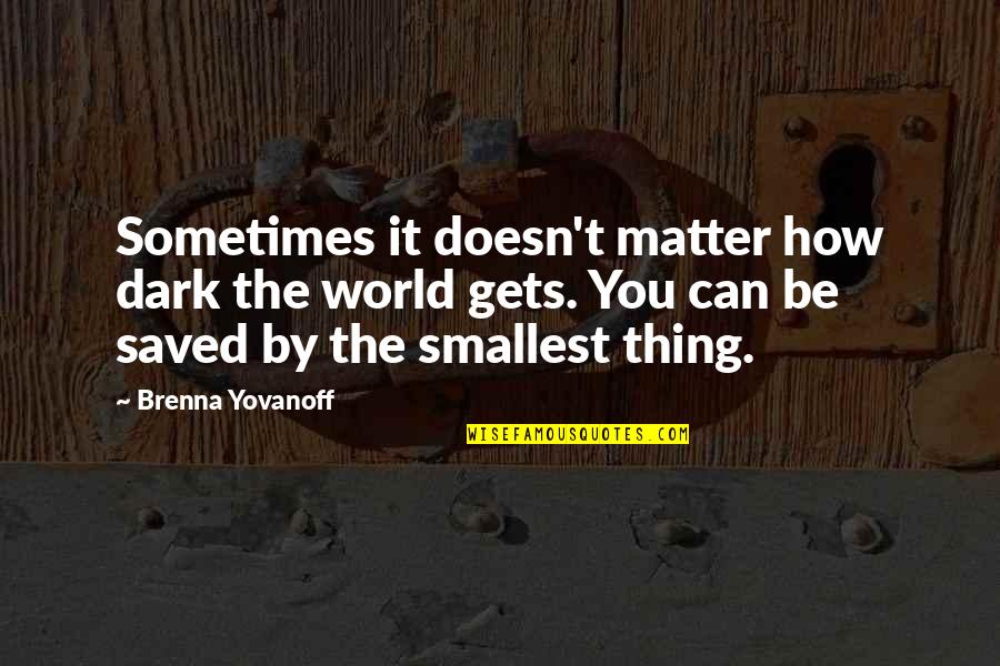 Pedrinate Quotes By Brenna Yovanoff: Sometimes it doesn't matter how dark the world