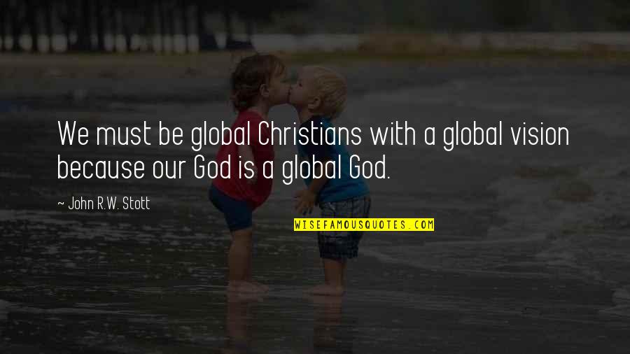 Pedrinate Quotes By John R.W. Stott: We must be global Christians with a global