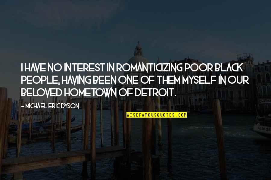 Pedrinate Quotes By Michael Eric Dyson: I have no interest in romanticizing poor black