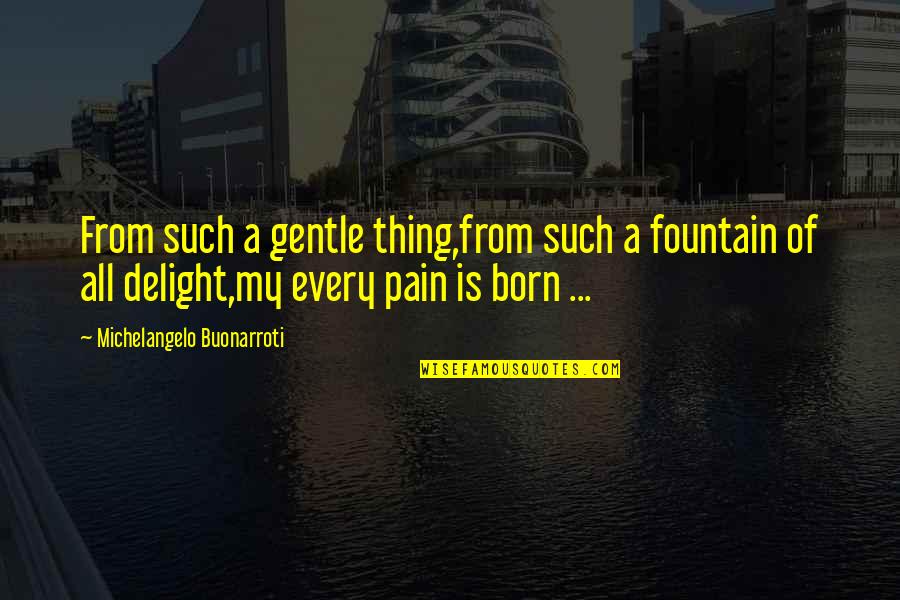 Pedrinate Quotes By Michelangelo Buonarroti: From such a gentle thing,from such a fountain