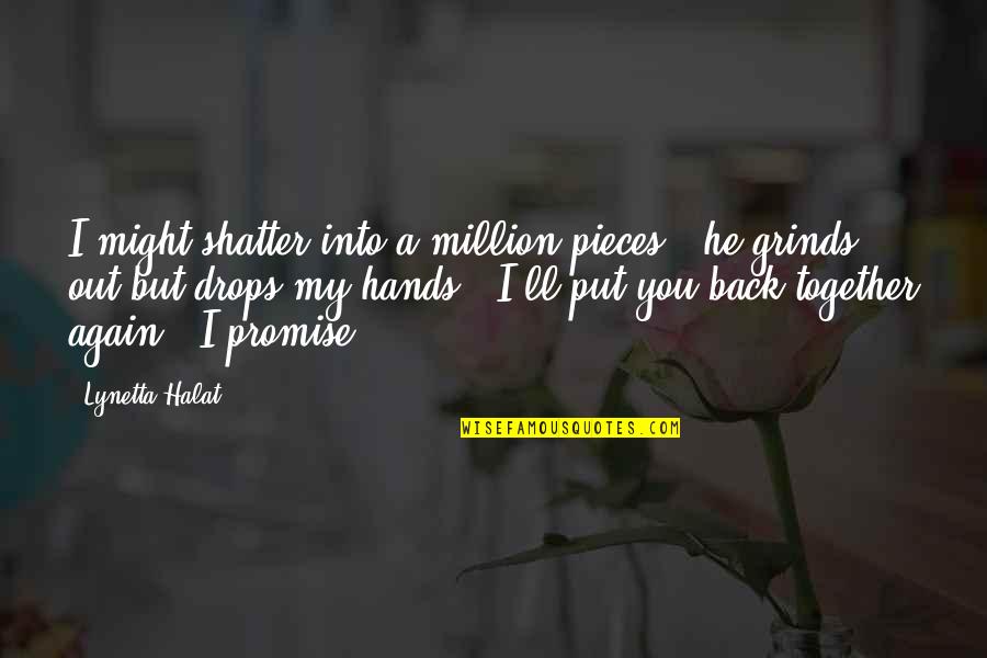 Pedrini Spatula Quotes By Lynetta Halat: I might shatter into a million pieces," he Pedrini Spatula Quotes By Lynetta Halat: I might shatter into a million pieces," he