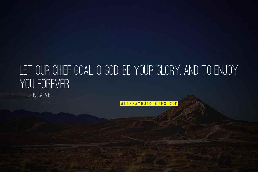 Pedro Alvares Cabral Quotes By John Calvin: Let our chief goal, O God, be your