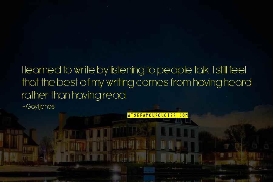 Pedro Calderon De La Barca Quotes By Gayl Jones: I learned to write by listening to people Pedro Calderon De La Barca Quotes By Gayl Jones: I learned to write by listening to people