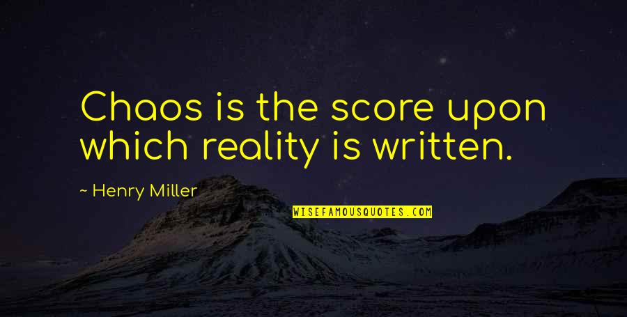 Pedro Calderon De La Barca Quotes By Henry Miller: Chaos is the score upon which reality is Pedro Calderon De La Barca Quotes By Henry Miller: Chaos is the score upon which reality is