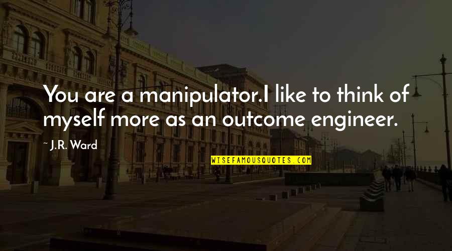 Pedro Calderon De La Barca Quotes By J.R. Ward: You are a manipulator.I like to think of