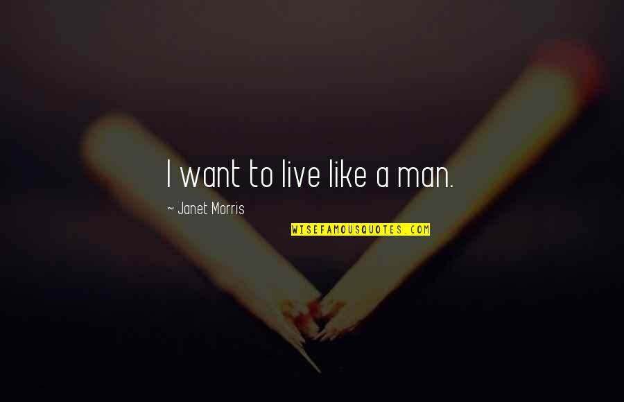 Pedro Jack Quotes By Janet Morris: I want to live like a man. Pedro Jack Quotes By Janet Morris: I want to live like a man.
