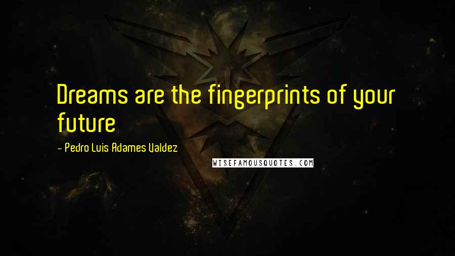 Pedro Luis Adames Valdez quotes: Dreams are the fingerprints of your future