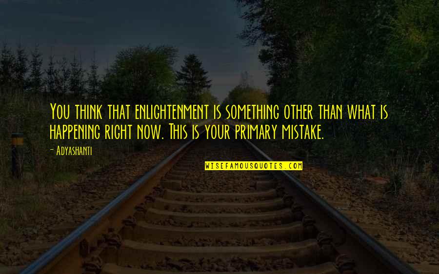 Pedro Menendez De Aviles Quotes By Adyashanti: You think that enlightenment is something other than Pedro Menendez De Aviles Quotes By Adyashanti: You think that enlightenment is something other than