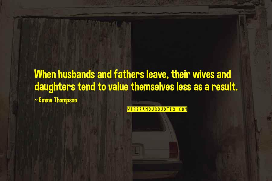 Pedro Menendez De Aviles Quotes By Emma Thompson: When husbands and fathers leave, their wives and Pedro Menendez De Aviles Quotes By Emma Thompson: When husbands and fathers leave, their wives and