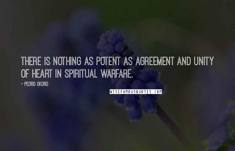 Pedro Okoro quotes: There is nothing as potent as agreement and unity of heart in spiritual warfare.