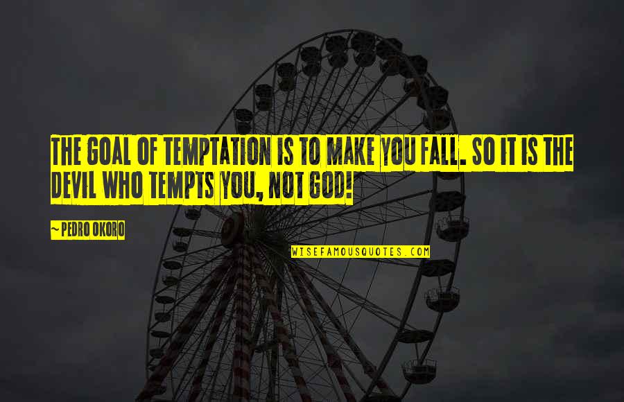 Pedro Okoro Quotes By Pedro Okoro: The goal of temptation is to make you