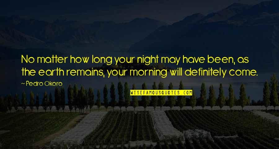 Pedro Okoro Quotes By Pedro Okoro: No matter how long your night may have
