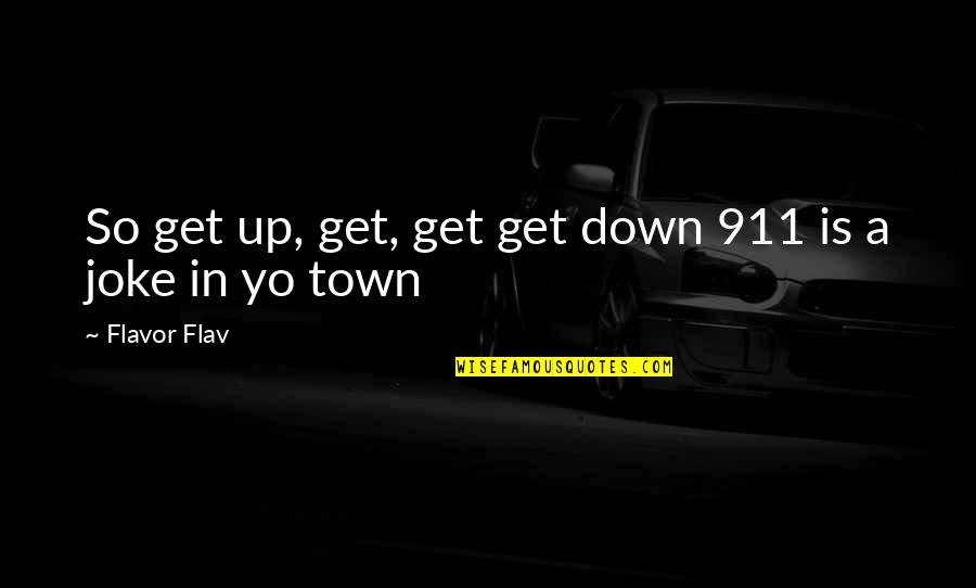 Pedroia Stats Quotes By Flavor Flav: So get up, get, get get down 911 Pedroia Stats Quotes By Flavor Flav: So get up, get, get get down 911