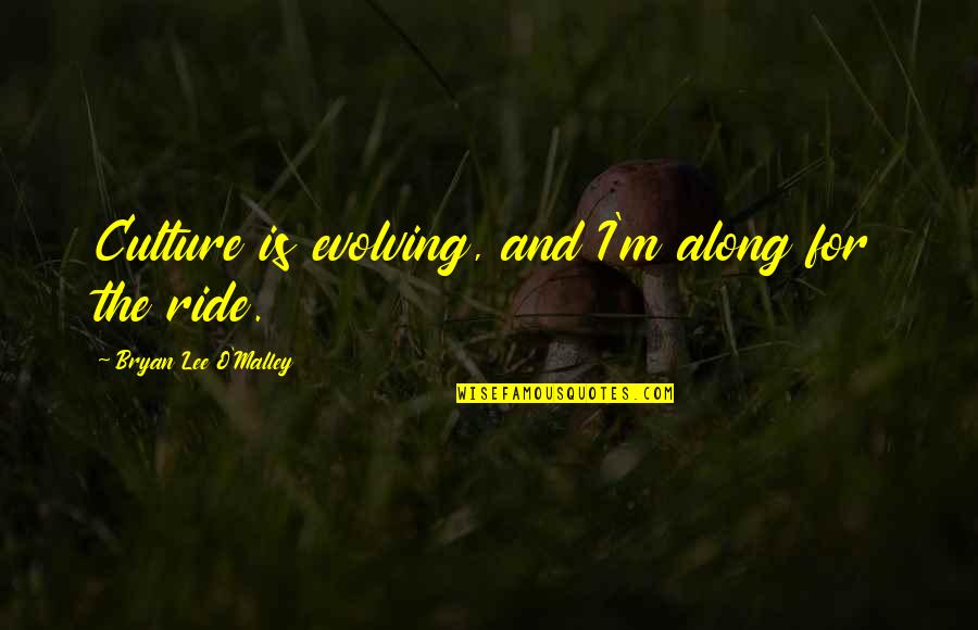 Pedrojosejrjimeno Quotes By Bryan Lee O'Malley: Culture is evolving, and I'm along for the Pedrojosejrjimeno Quotes By Bryan Lee O'Malley: Culture is evolving, and I'm along for the