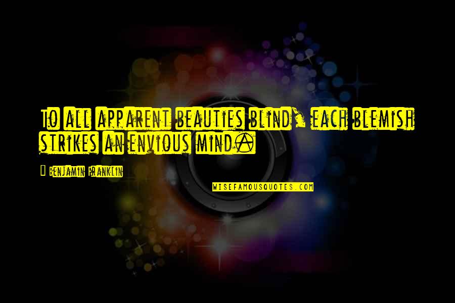 Pedroncelli Cabernet Quotes By Benjamin Franklin: To all apparent beauties blind, each blemish strikes Pedroncelli Cabernet Quotes By Benjamin Franklin: To all apparent beauties blind, each blemish strikes