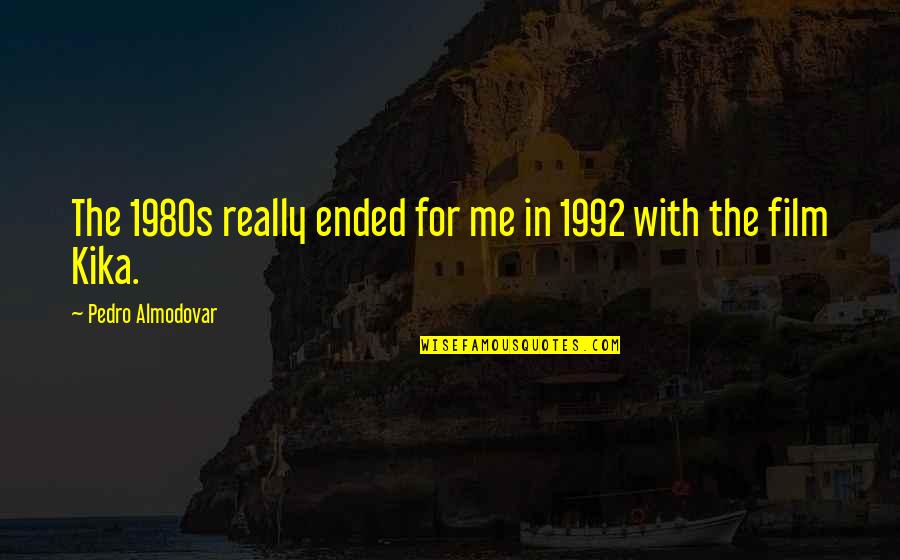 Pedro's Quotes By Pedro Almodovar: The 1980s really ended for me in 1992