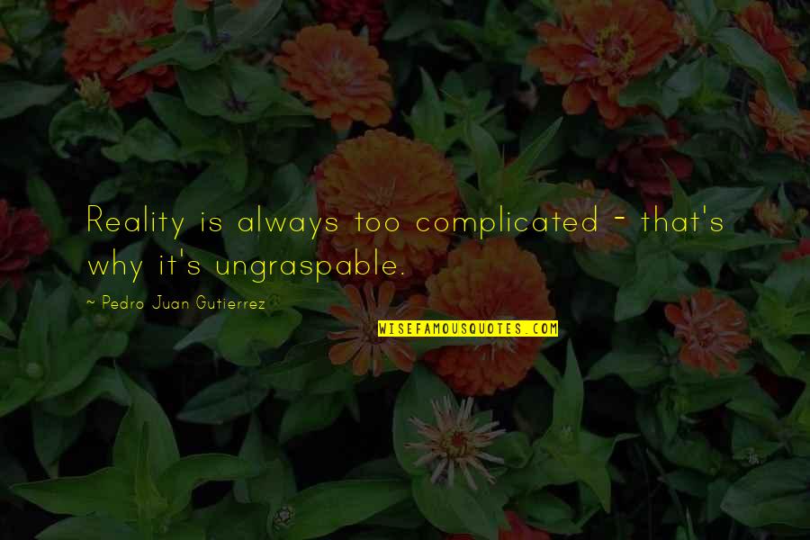 Pedro's Quotes By Pedro Juan Gutierrez: Reality is always too complicated - that's why