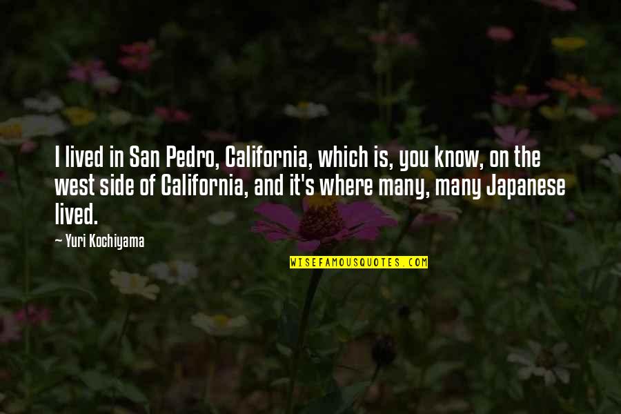 Pedro's Quotes By Yuri Kochiyama: I lived in San Pedro, California, which is,