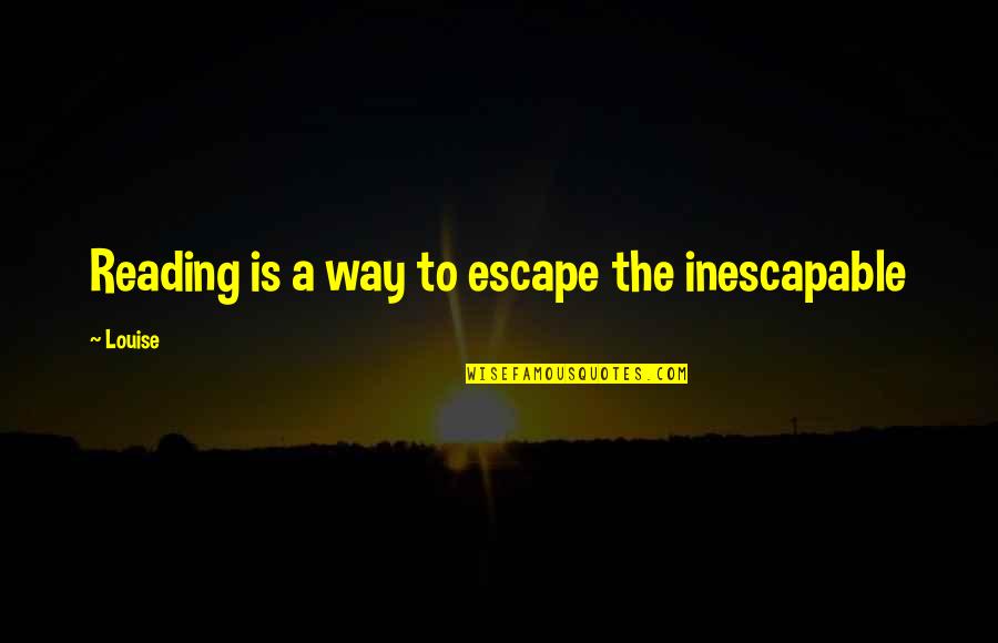 Pedroso Osorio Quotes By Louise: Reading is a way to escape the inescapable