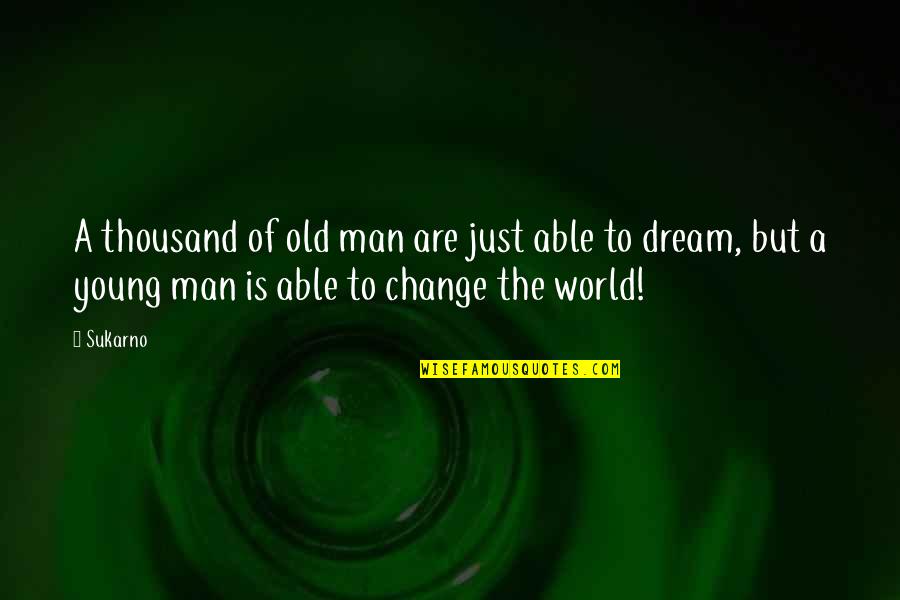 Pedrotenecela Quotes By Sukarno: A thousand of old man are just able Pedrotenecela Quotes By Sukarno: A thousand of old man are just able