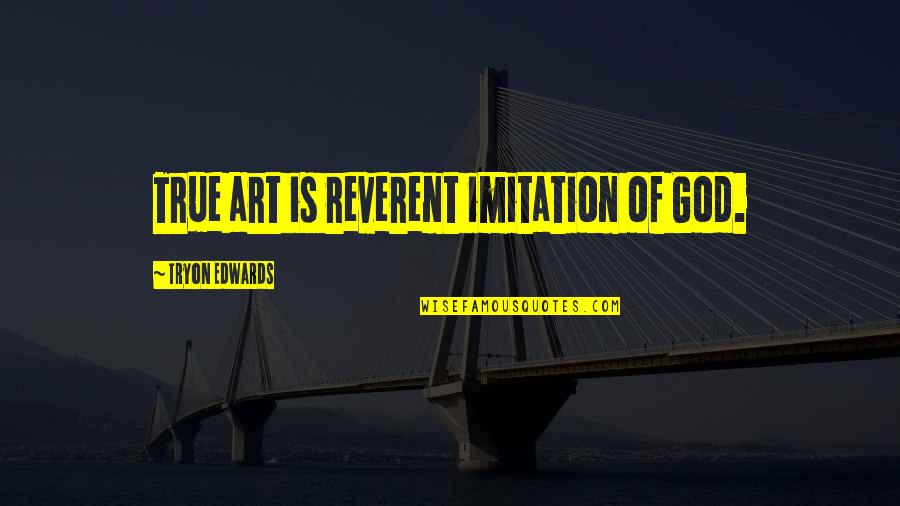 Pedrozone Quotes By Tryon Edwards: True art is reverent imitation of God. Pedrozone Quotes By Tryon Edwards: True art is reverent imitation of God.