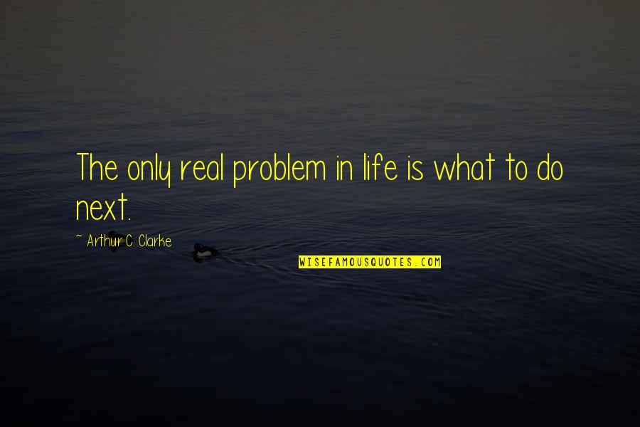 Peds In Sports Quotes By Arthur C. Clarke: The only real problem in life is what