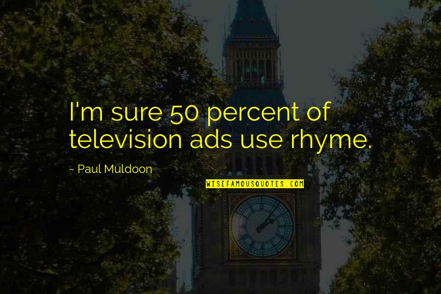 Peds In Sports Quotes By Paul Muldoon: I'm sure 50 percent of television ads use