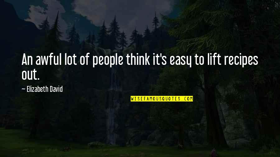 Peduli Adalah Quotes By Elizabeth David: An awful lot of people think it's easy Peduli Adalah Quotes By Elizabeth David: An awful lot of people think it's easy