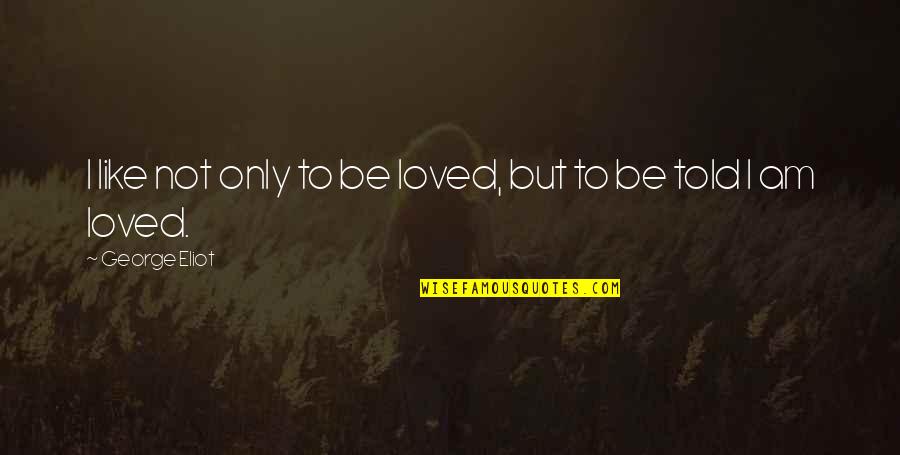 Peduli Adalah Quotes By George Eliot: I like not only to be loved, but Peduli Adalah Quotes By George Eliot: I like not only to be loved, but