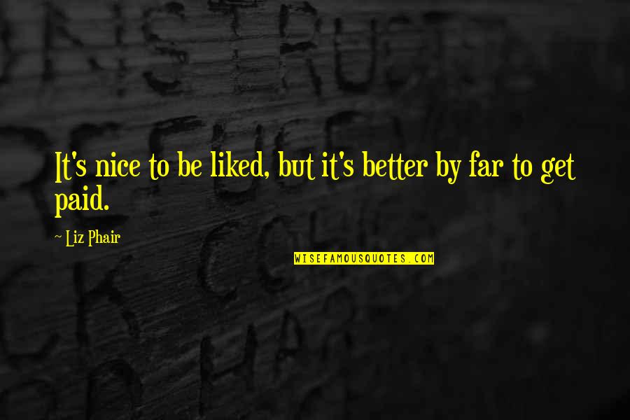 Peduli Adalah Quotes By Liz Phair: It's nice to be liked, but it's better