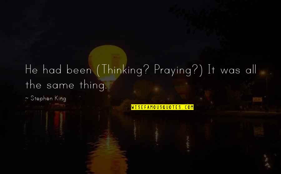 Peduli Adalah Quotes By Stephen King: He had been (Thinking? Praying?) It was all Peduli Adalah Quotes By Stephen King: He had been (Thinking? Praying?) It was all