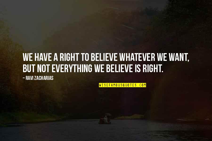 Peduru Party Quotes By Ravi Zacharias: We have a right to believe whatever we