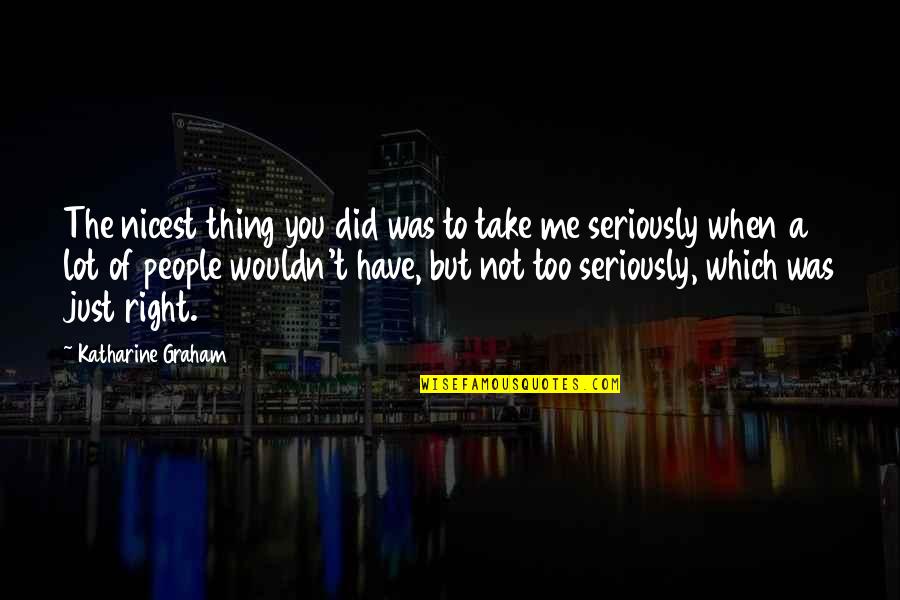Peduzzi Nelson Quotes By Katharine Graham: The nicest thing you did was to take Peduzzi Nelson Quotes By Katharine Graham: The nicest thing you did was to take