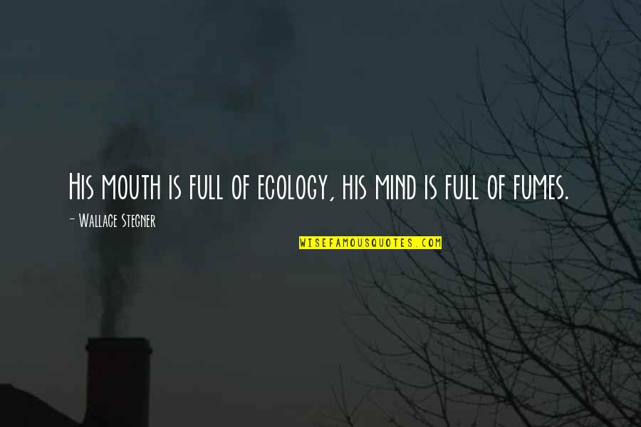 Pee Mak Love Quotes By Wallace Stegner: His mouth is full of ecology, his mind Pee Mak Love Quotes By Wallace Stegner: His mouth is full of ecology, his mind