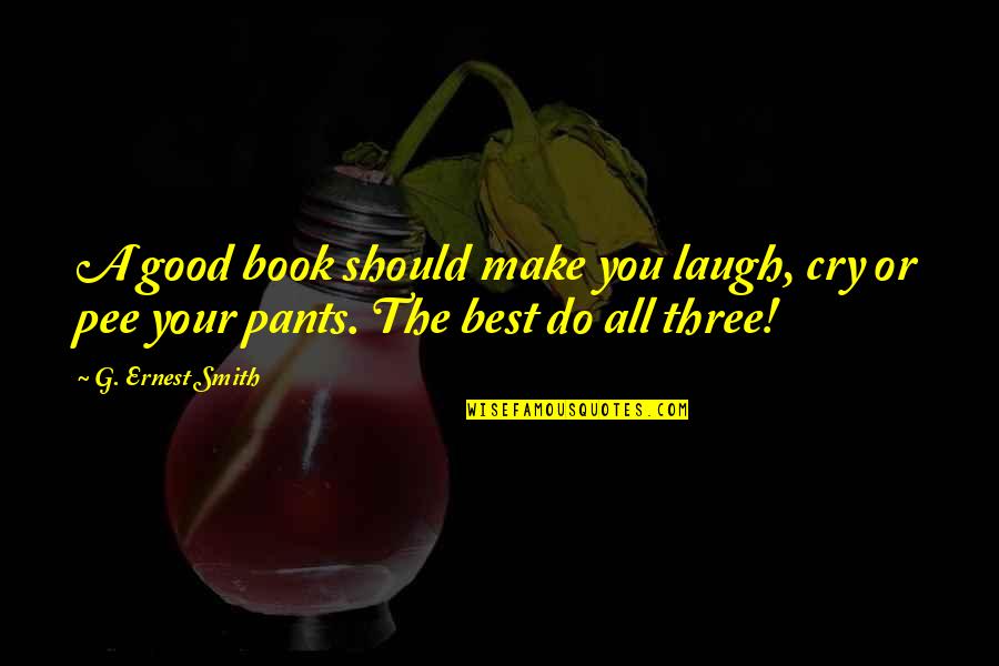 Pee Pants Quotes By G. Ernest Smith: A good book should make you laugh, cry