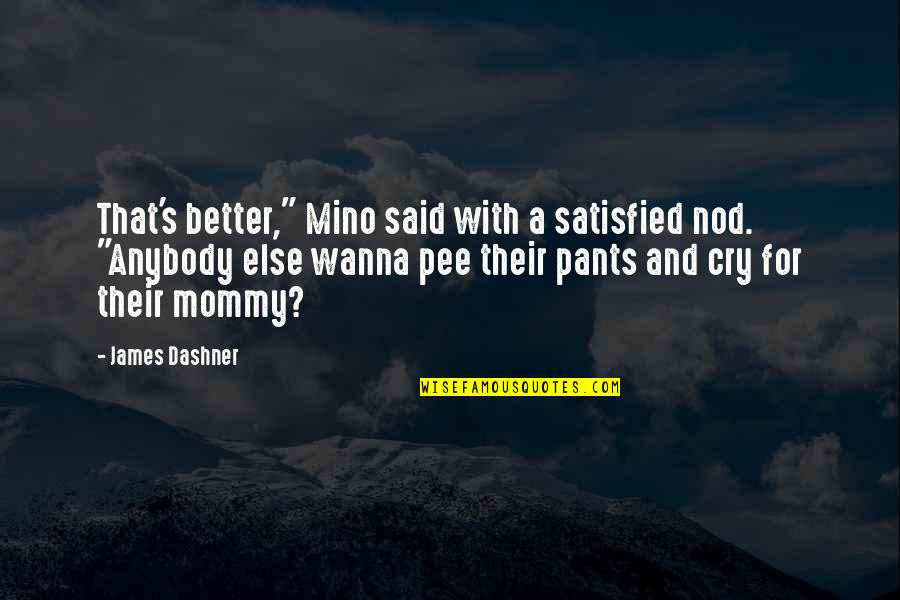 Pee Pants Quotes By James Dashner: That's better," Mino said with a satisfied nod.