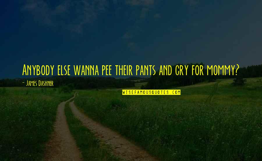 Pee Pants Quotes By James Dashner: Anybody else wanna pee their pants and cry