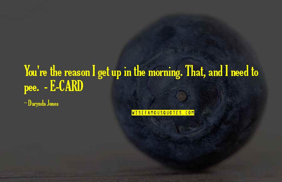 Pee Pee Quotes By Darynda Jones: You're the reason I get up in the