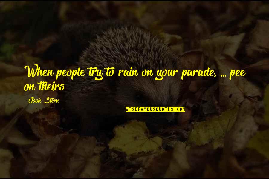 Pee Pee Quotes By Josh Stern: When people try to rain on your parade,