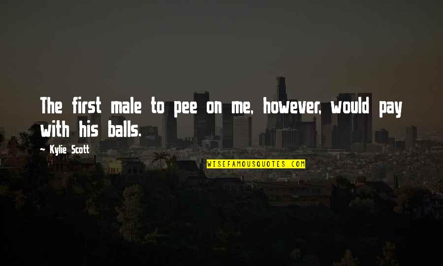 Pee Pee Quotes By Kylie Scott: The first male to pee on me, however,