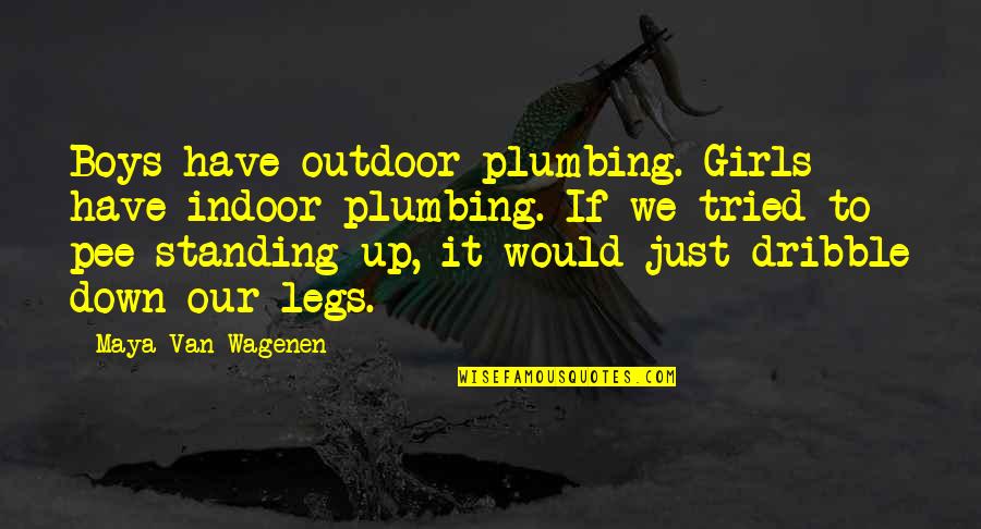 Pee Pee Quotes By Maya Van Wagenen: Boys have outdoor plumbing. Girls have indoor plumbing.