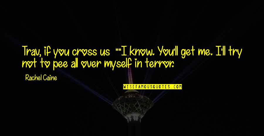 Pee Pee Quotes By Rachel Caine: Trav, if you cross us ""I know. You'll