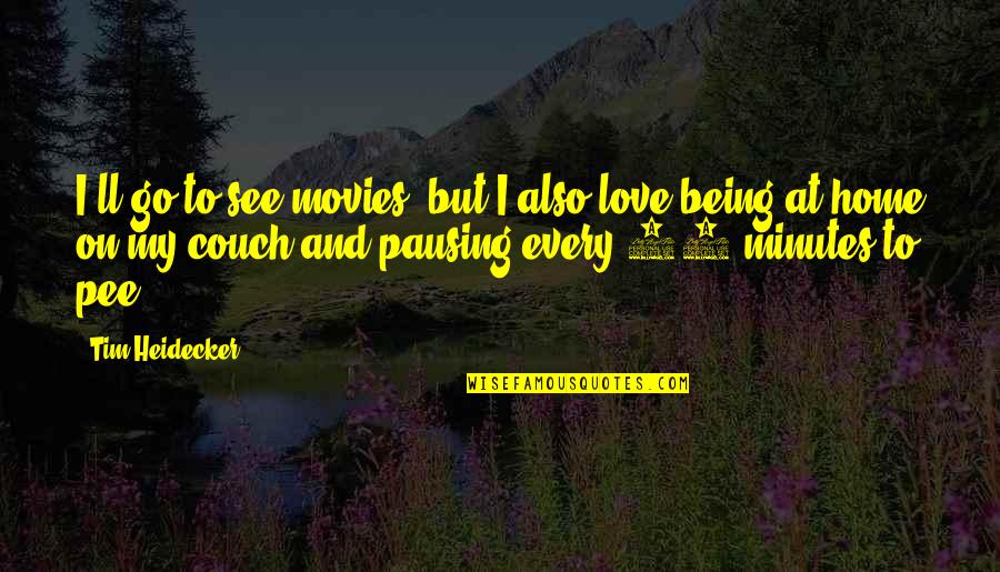 Pee Pee Quotes By Tim Heidecker: I'll go to see movies, but I also