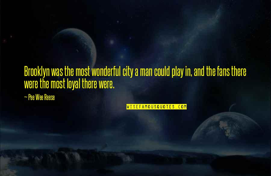 Pee Quotes By Pee Wee Reese: Brooklyn was the most wonderful city a man Pee Quotes By Pee Wee Reese: Brooklyn was the most wonderful city a man