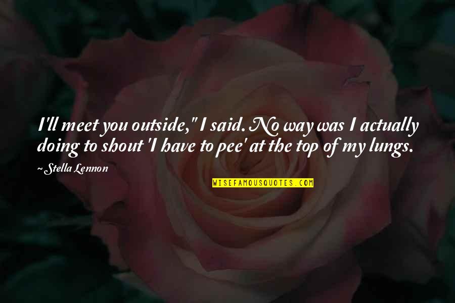 Pee Quotes By Stella Lennon: I'll meet you outside," I said. No way Pee Quotes By Stella Lennon: I'll meet you outside," I said. No way