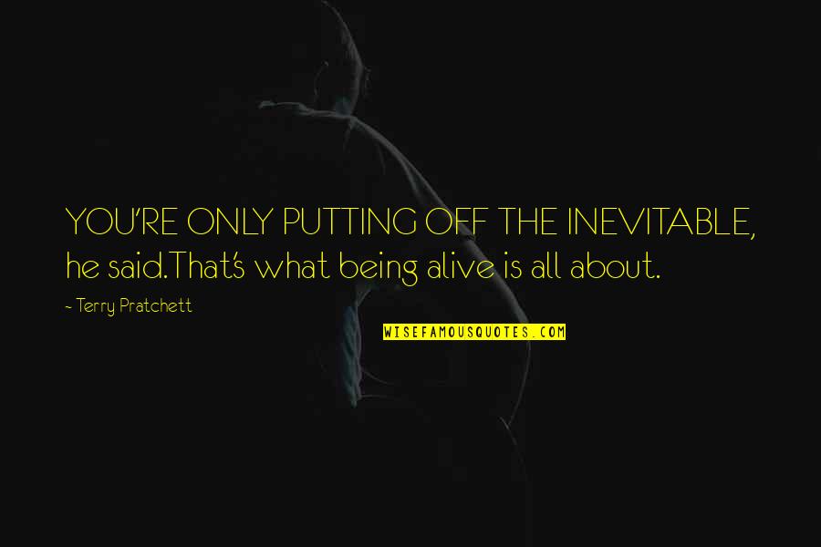 Pee Wee Alamo Basement Quote Quotes By Terry Pratchett: YOU'RE ONLY PUTTING OFF THE INEVITABLE, he said.That's Pee Wee Alamo Basement Quote Quotes By Terry Pratchett: YOU'RE ONLY PUTTING OFF THE INEVITABLE, he said.That's