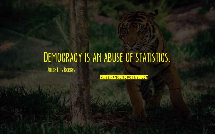 Pee Wee Herman Big Top Quotes By Jorge Luis Borges: Democracy is an abuse of statistics. Pee Wee Herman Big Top Quotes By Jorge Luis Borges: Democracy is an abuse of statistics.