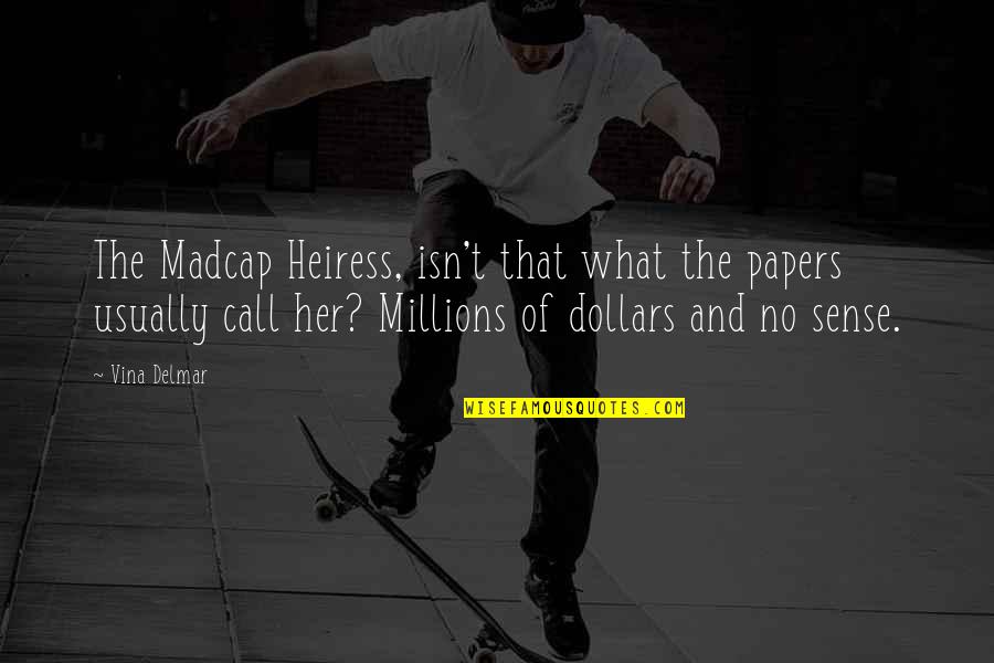 Pee Wee Herman Jambi Quotes By Vina Delmar: The Madcap Heiress, isn't that what the papers Pee Wee Herman Jambi Quotes By Vina Delmar: The Madcap Heiress, isn't that what the papers